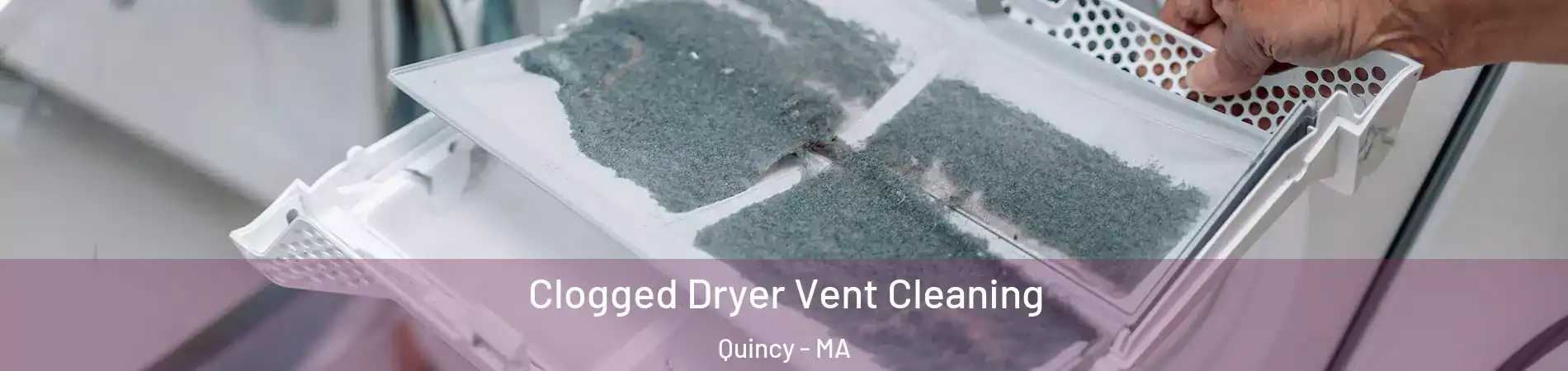  Clogged Dryer Vent Cleaning Quincy - MA