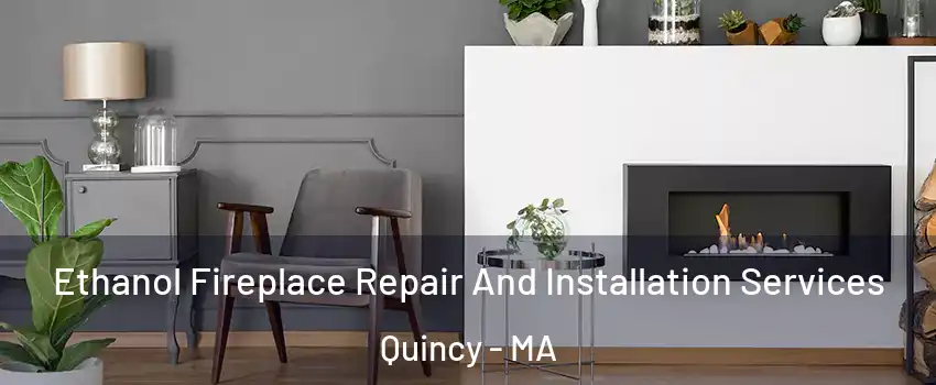  Ethanol Fireplace Repair And Installation Services Quincy - MA