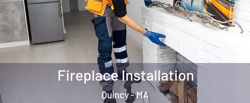  Fireplace Installation Quincy - MA