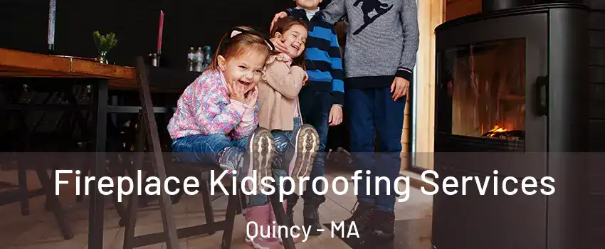  Fireplace Kidsproofing Services Quincy - MA