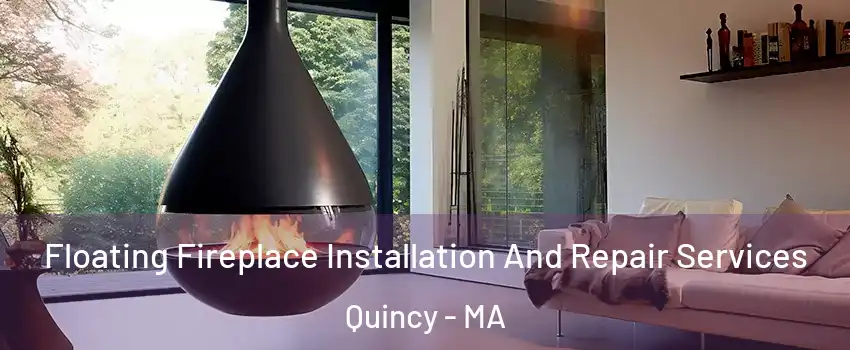  Floating Fireplace Installation And Repair Services Quincy - MA