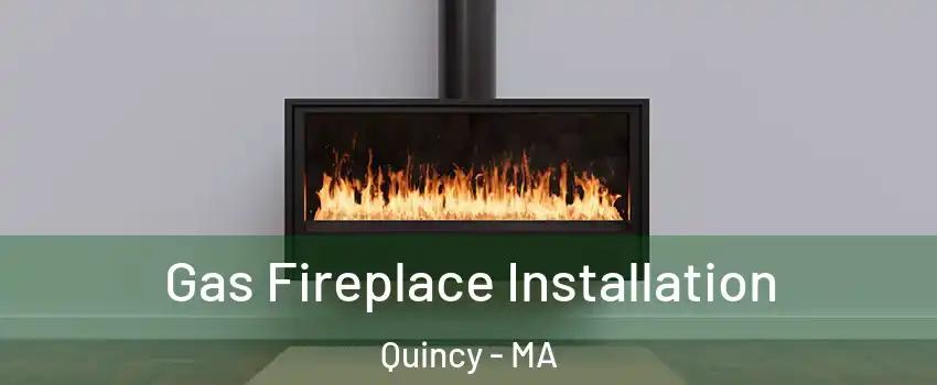  Gas Fireplace Installation Quincy - MA