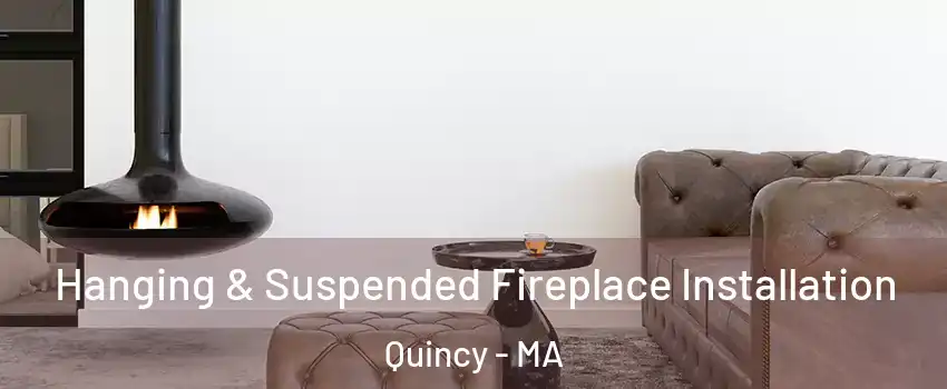  Hanging & Suspended Fireplace Installation Quincy - MA