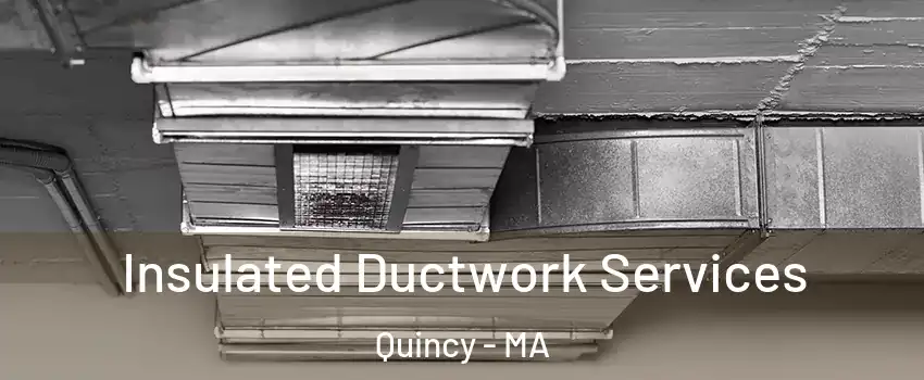  Insulated Ductwork Services Quincy - MA