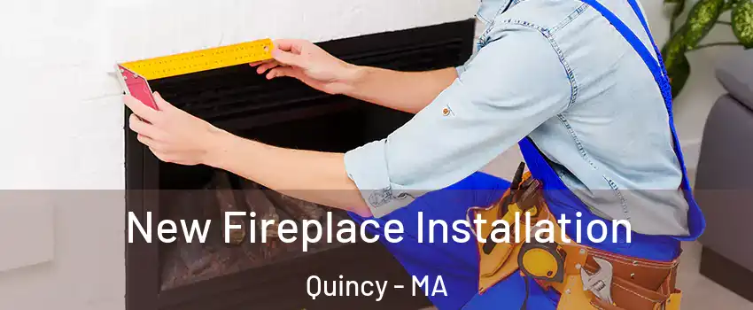  New Fireplace Installation Quincy - MA