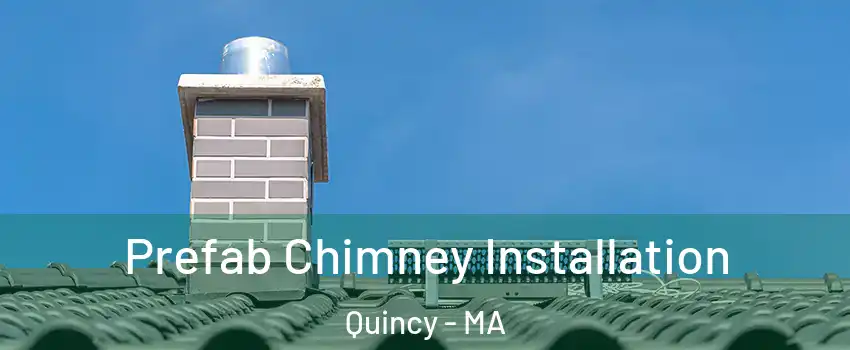 Prefab Chimney Installation Quincy - MA