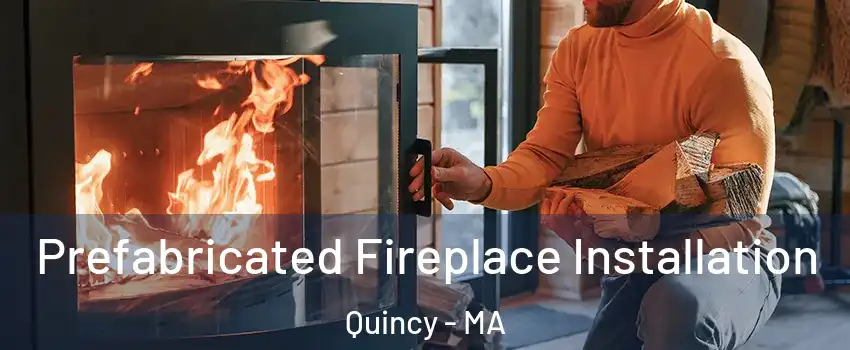  Prefabricated Fireplace Installation Quincy - MA
