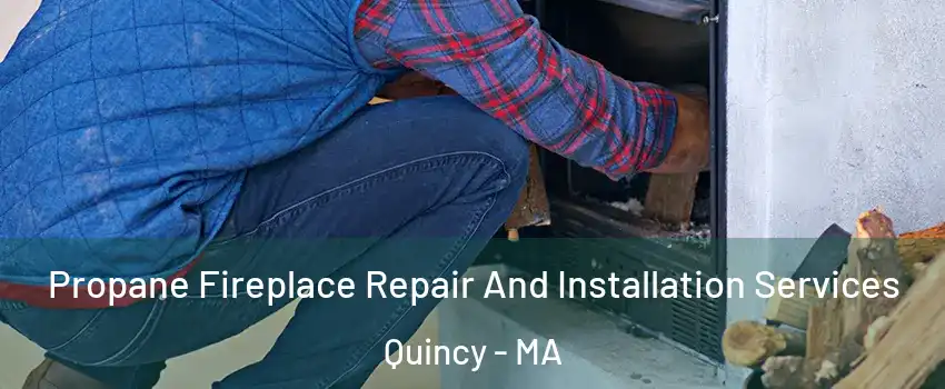  Propane Fireplace Repair And Installation Services Quincy - MA