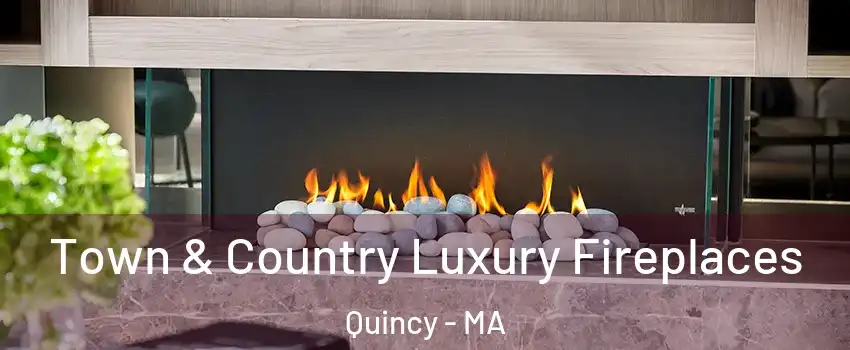  Town & Country Luxury Fireplaces Quincy - MA