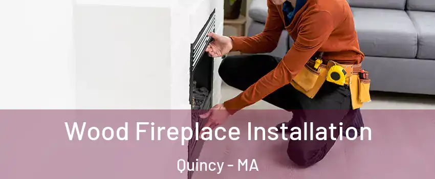  Wood Fireplace Installation Quincy - MA