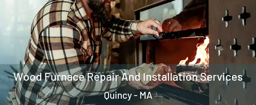  Wood Furnace Repair And Installation Services Quincy - MA